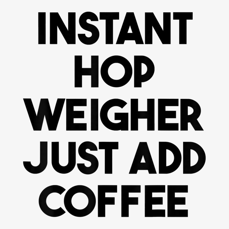 Instant Hop Weigher Just Add Coffee T Shirt Ladies Fitted T-Shirt by anitrasargisg5b | Artistshot