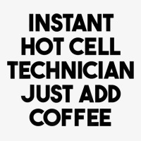 Instant Hot Cell Technician Just Add Coffee T Shirt Ladies Fitted T-shirt | Artistshot