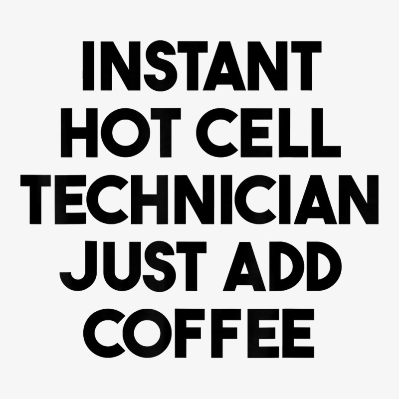 Instant Hot Cell Technician Just Add Coffee T Shirt Ladies Fitted T-Shirt by anitrasargisg5b | Artistshot