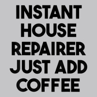 Instant House Repairer Just Add Coffee T Shirt Baby Bodysuit | Artistshot