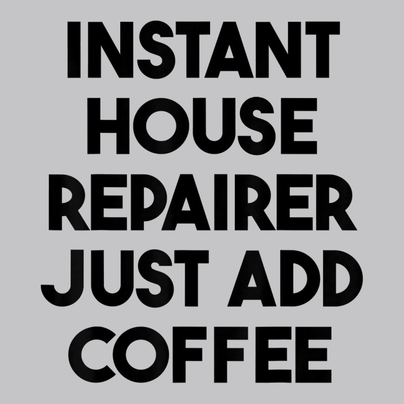 Instant House Repairer Just Add Coffee T Shirt Baby Bodysuit by anitrasargisg5b | Artistshot