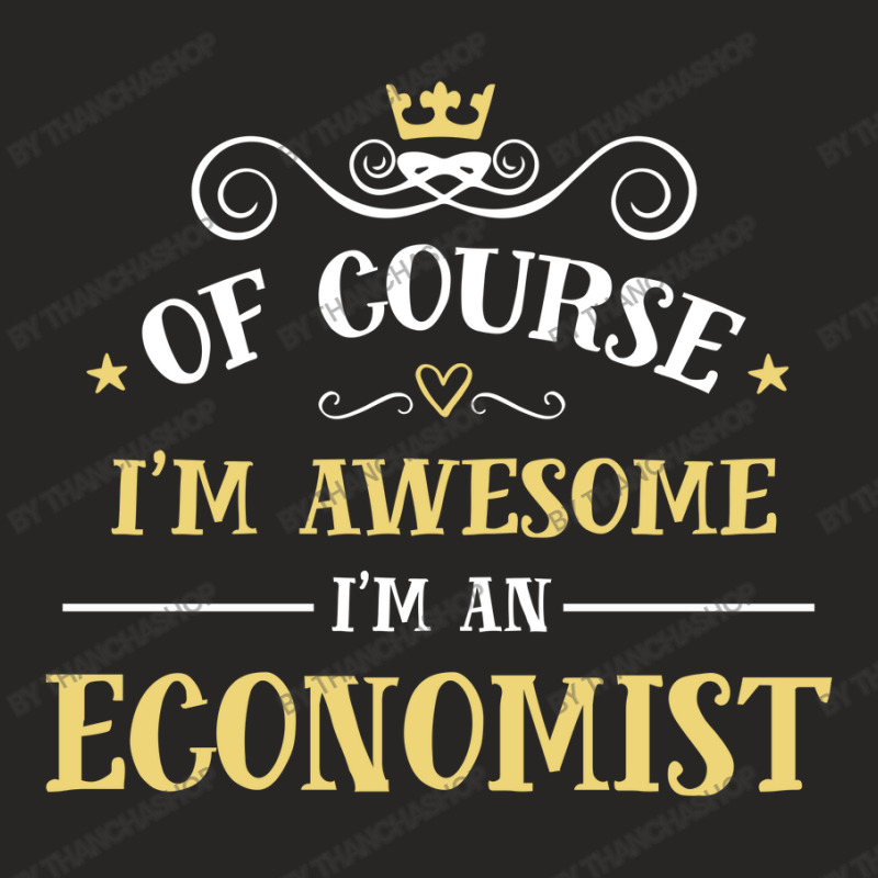 Of Course I'm Awesome I'm An Economist Ladies Fitted T-Shirt by thanchashop | Artistshot