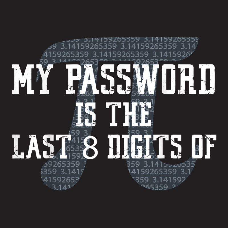 My Password Is The Last 8 Digits Of Pi T Shirt T-shirt | Artistshot