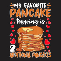 Pancake Maker Favorite Pancake Topping Is 2 Pancakes T Shirt T-shirt | Artistshot