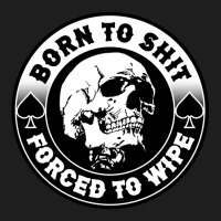 Born To Shit Forced To Wipe, Meme Skull Badge Motorcycle Classic T-shirt | Artistshot