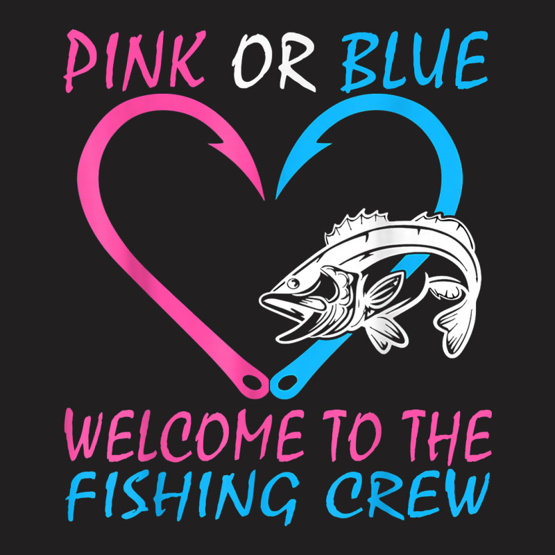 Pink Or Blue Welcome To The Fishing Crew Gender Reveal T Shirt T-shirt | Artistshot