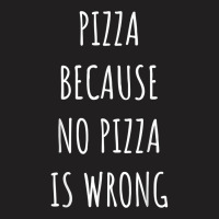 Pizza Because No Pizza Is Wrong Funny Food Saying T Shirt T-shirt | Artistshot