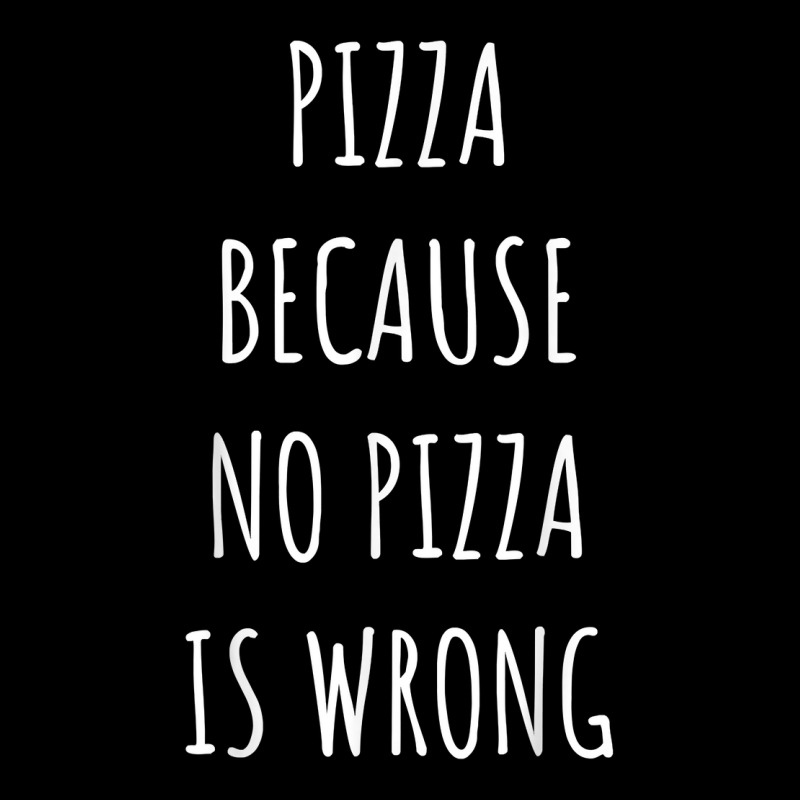 Pizza Because No Pizza Is Wrong Funny Food Saying T Shirt Graphic T-shirt | Artistshot