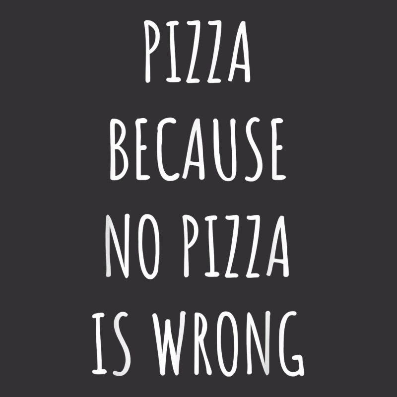 Pizza Because No Pizza Is Wrong Funny Food Saying T Shirt Vintage Hoodie | Artistshot