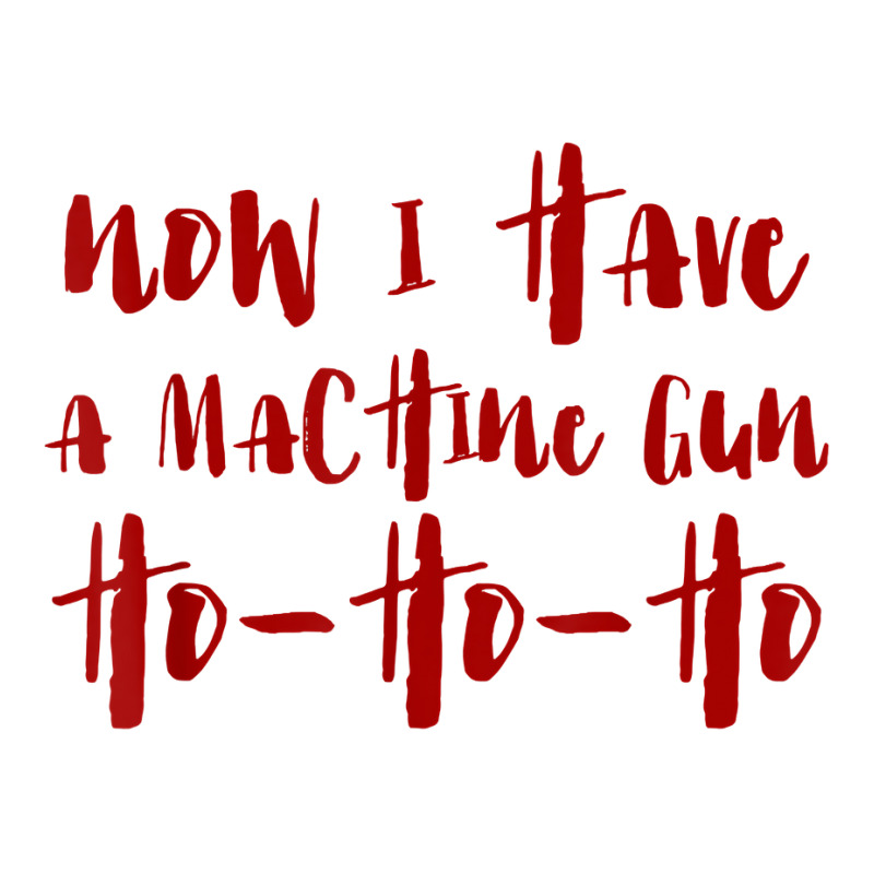 Now I Have A Machine Gun Ho Ho Ho Merry Christmas T Shirt T Shirt Unisex Hoodie | Artistshot