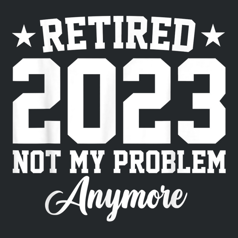 Retired 2023 Not My Problem Anymore Vintage Retirement T Shirt Crewneck Sweatshirt | Artistshot