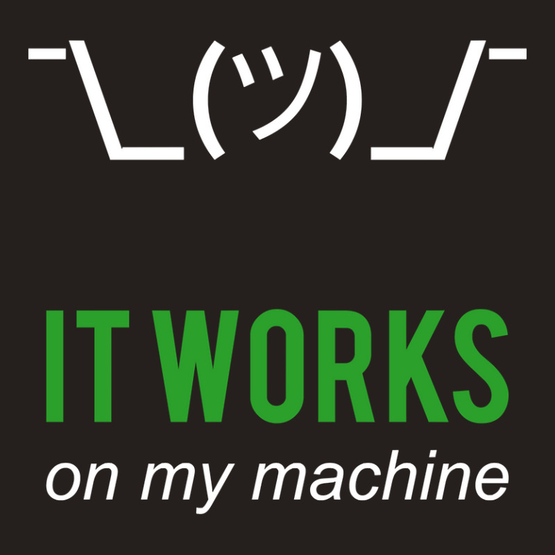 Shrug It Works On My Machine Funny Programmer Excuse Design Tank Top | Artistshot