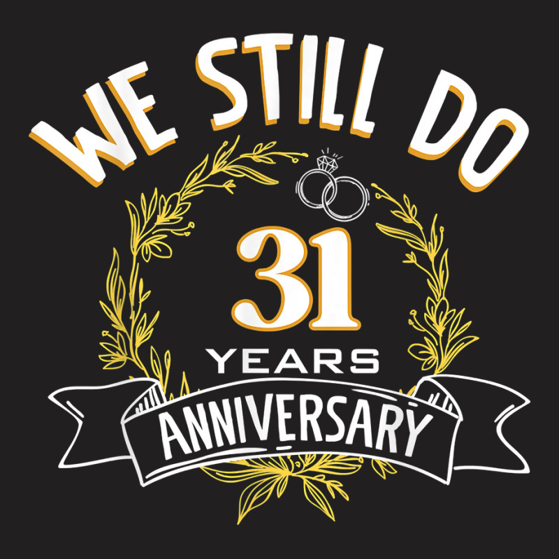 We Still Do 31 Years Anniversary T Shirt T-shirt | Artistshot