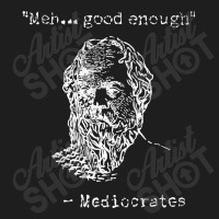 Mediocrates Meh Good Enough Sarcasm Classic T-shirt | Artistshot