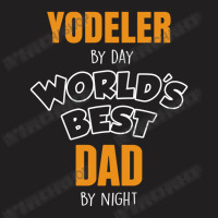 Yodeler By Day Worlds Best Dad By Night Father's Day Gift T-shirt | Artistshot