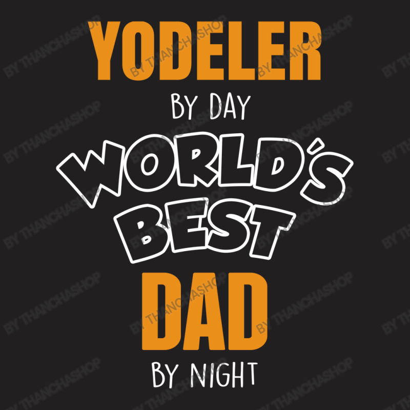 Yodeler By Day Worlds Best Dad By Night Father's Day Gift T-shirt | Artistshot