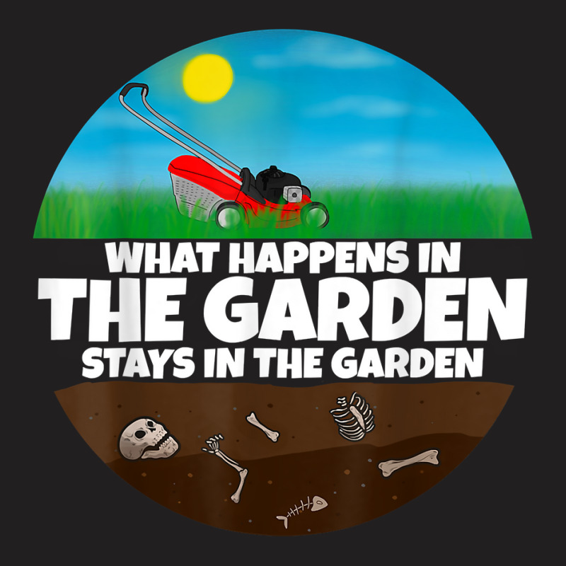 What Happens In The Garden I Gardener Mowing Machine T Shirt T-shirt | Artistshot