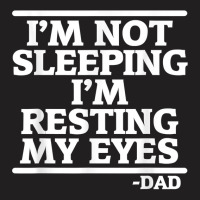 Sarcastic Dad Humor Not Sleeping Resting My Eyes Funny Dad T Shirt T-shirt | Artistshot