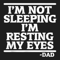 Sarcastic Dad Humor Not Sleeping Resting My Eyes Funny Dad T Shirt Classic T-shirt | Artistshot