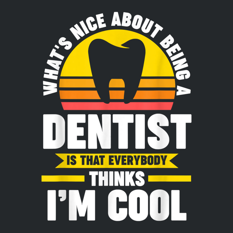 What's Nice About Being A Dentist Dentist Job T Shirt Crewneck Sweatshirt | Artistshot