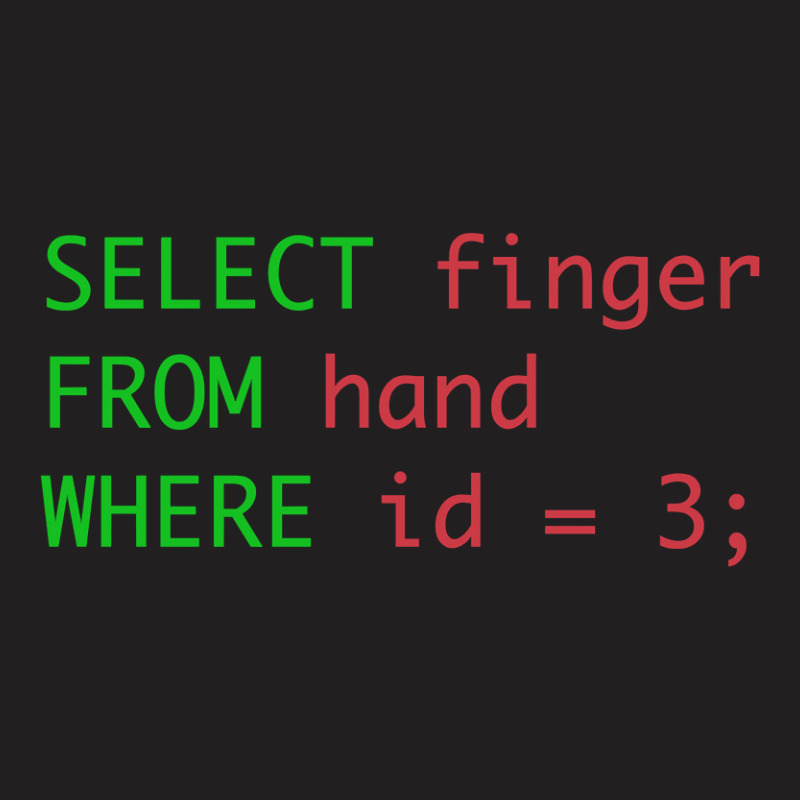 Sql Query Humor Select Finger From Hand Where Id = 3 T-Shirt by rastyrocl | Artistshot