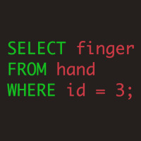 Sql Query Humor Select Finger From Hand Where Id = 3 Tank Top | Artistshot