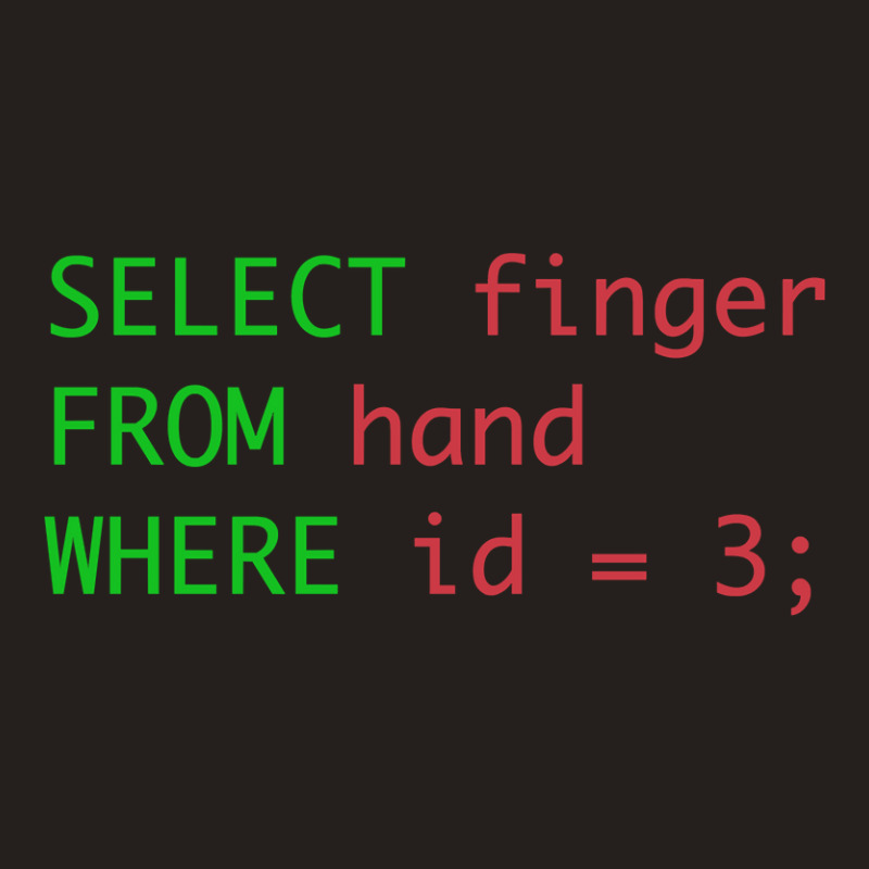 Sql Query Humor Select Finger From Hand Where Id = 3 Tank Top by rastyrocl | Artistshot