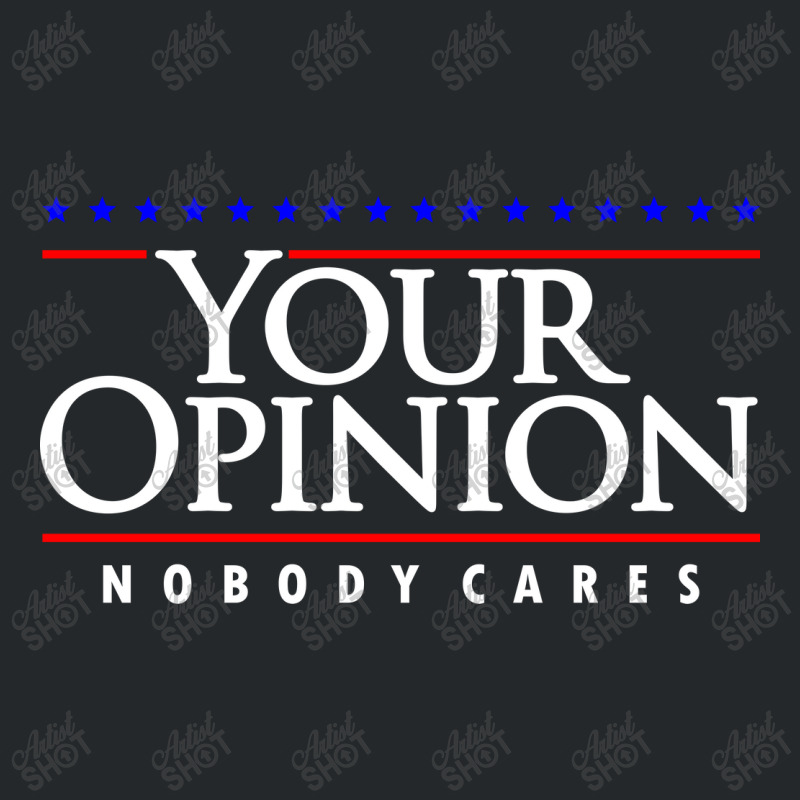 Your Opinion No Body Cares Crewneck Sweatshirt by celvin | Artistshot