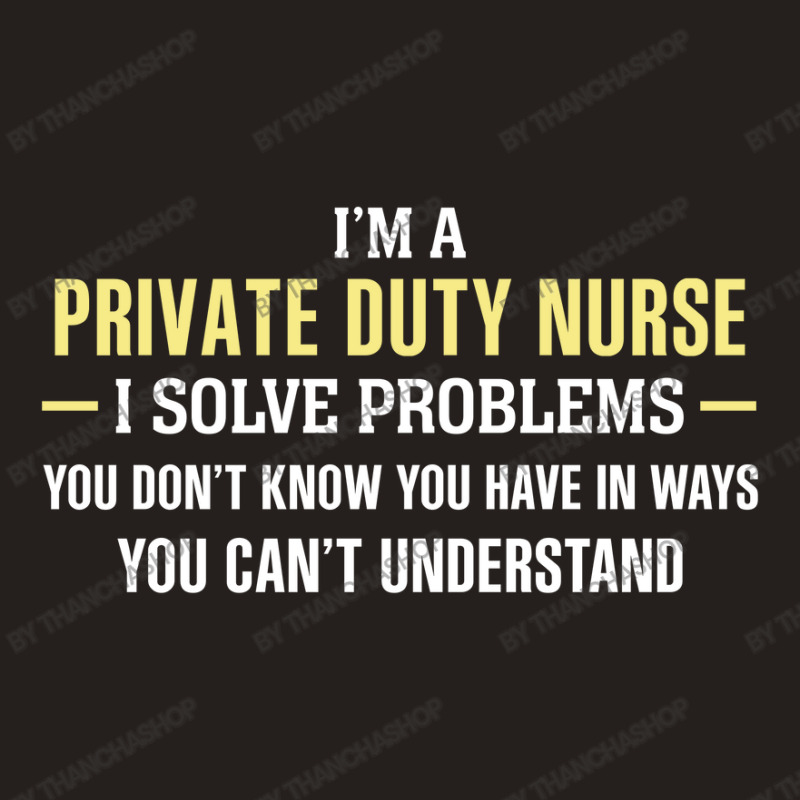 Private Duty Nurse I Solve Problems Funny Gift Tank Top by thanchashop | Artistshot