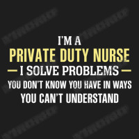 Private Duty Nurse I Solve Problems Funny Gift Classic T-shirt | Artistshot