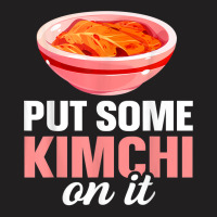 South Korean Food Put Some Kimchi On It T Shirt T-shirt | Artistshot