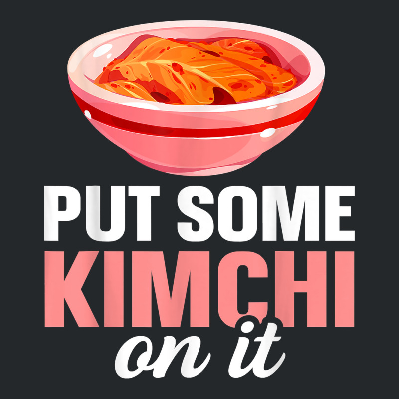 South Korean Food Put Some Kimchi On It T Shirt Crewneck Sweatshirt | Artistshot