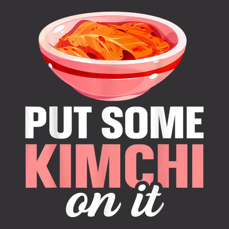 South Korean Food Put Some Kimchi On It T Shirt Vintage Hoodie | Artistshot