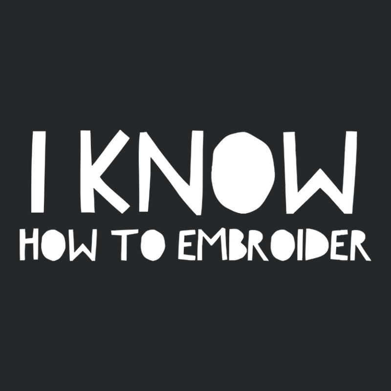 I Know How To Embroider Crewneck Sweatshirt | Artistshot