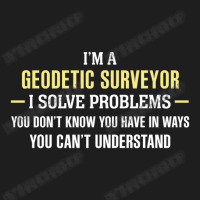 Geodetic Surveyor I Solve Problems Funny Gift Classic T-shirt | Artistshot