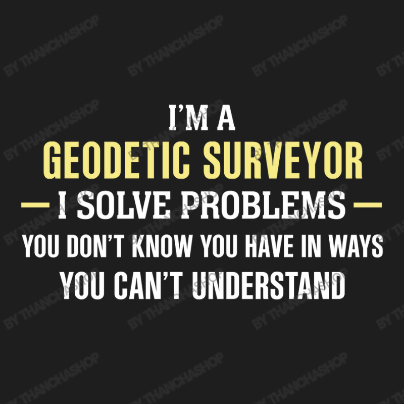 Geodetic Surveyor I Solve Problems Funny Gift Classic T-shirt by thanchashop | Artistshot