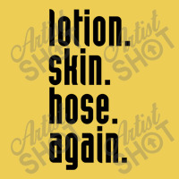 Lotion. Skin. Hose. Again. Graphic T-shirt | Artistshot