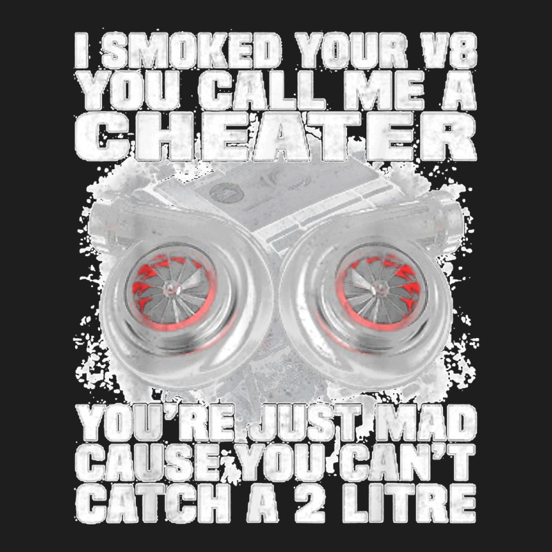 I Smoked Your V8 You Call Me A Cheater You're Just Mad Classic T-shirt by ROBERTCHESTERTAFT | Artistshot