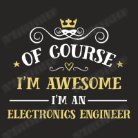 Of Course I'm Awesome I'm An Electronics Engineer Ladies Fitted T-shirt | Artistshot