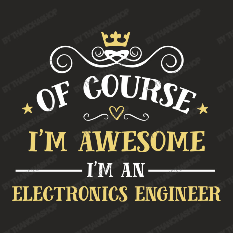 Of Course I'm Awesome I'm An Electronics Engineer Ladies Fitted T-Shirt by thanchashop | Artistshot