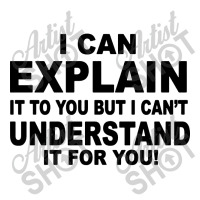 I Can Explain It But I Cant Understand It For You V-neck Tee | Artistshot