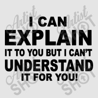 I Can Explain It But I Cant Understand It For You Exclusive T-shirt | Artistshot