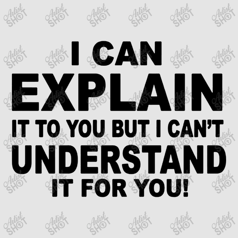 I Can Explain It But I Cant Understand It For You Exclusive T-shirt by Angel Tees | Artistshot