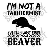 I Am Not A Taxidermist But I Will Stuff Your Beaver V-neck Tee | Artistshot