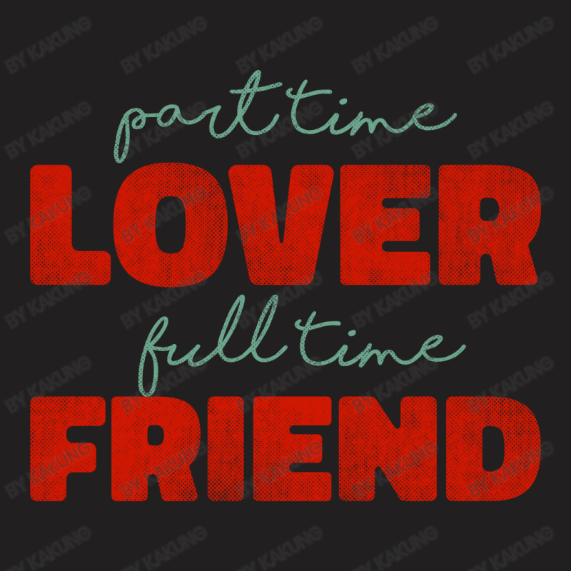 Part Time Lover Full Time Friend T-shirt | Artistshot