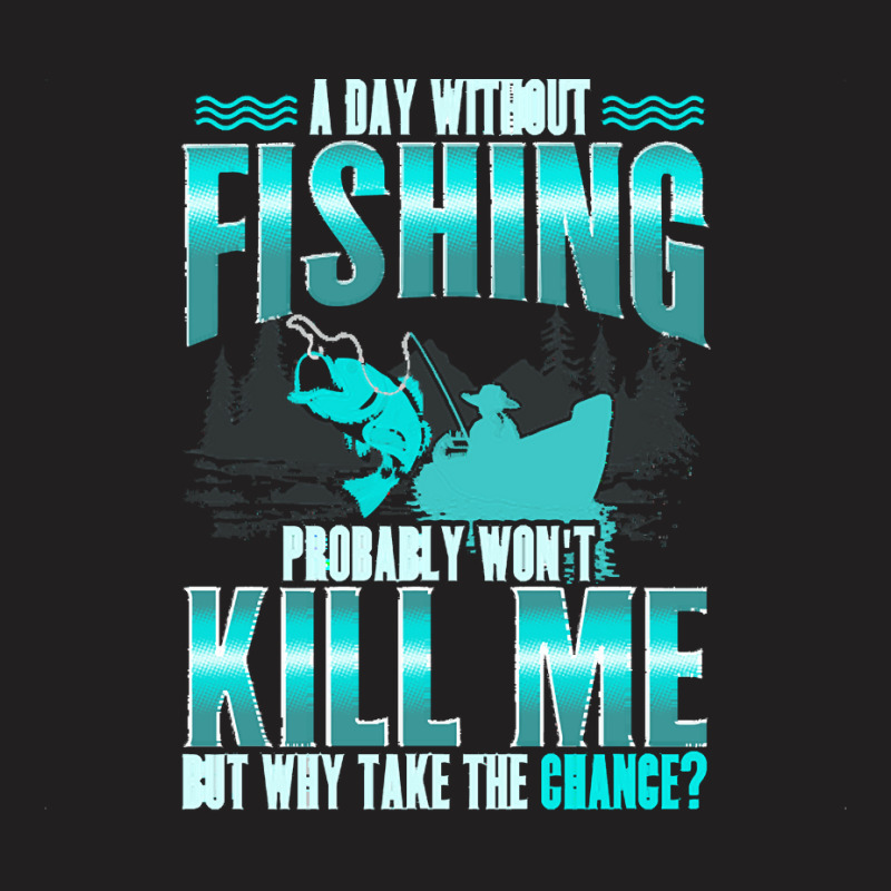 Fishing T  Shirt Day Without Fishing T  Shirt T-shirt | Artistshot