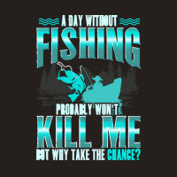 Fishing T  Shirt Day Without Fishing T  Shirt Tank Top | Artistshot