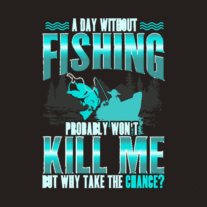 Fishing T  Shirt Day Without Fishing T  Shirt Tank Top | Artistshot