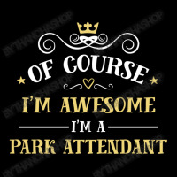 Of Course I'm Awesome I'm A Park Attendant Youth Sweatshirt | Artistshot