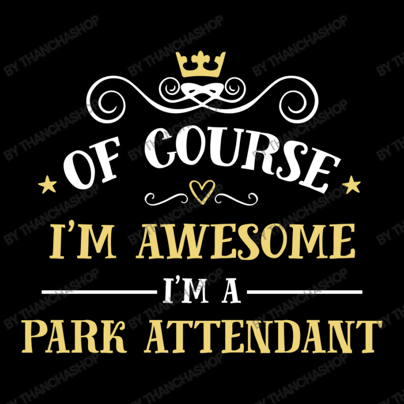 Of Course I'm Awesome I'm A Park Attendant Youth Sweatshirt by thanchashop | Artistshot